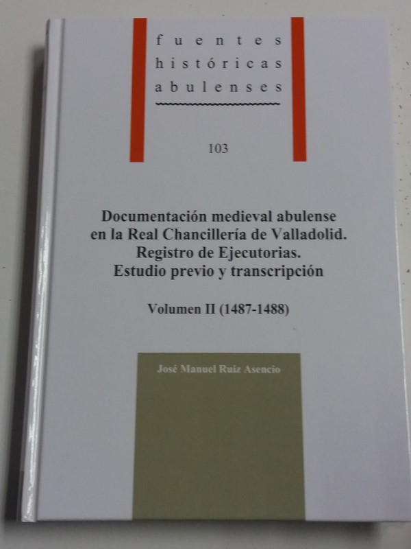 Documentación Medieval Abulense en la Real Chancillería de Valladolid. Registro de Ejecutorias Estudio previo y transcripción vol. II (1487-1488)
