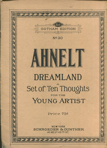 DREAMLAND A SET OF THE THOUGHTS FOR THE YOUNG ARTIST BY KATHARINE SCHUYLER AHNELT Nº 30. THE TOY STORE. THE LITTLE MAN. THE WOOLLY DOG. THE CAT WITH EIGHT TAILS. THE MAN IN THE MOON. THE BURIED TREASURE. THE WIND MILL. THE SUGAR TREE. THE CLOWN. THE ZOO.