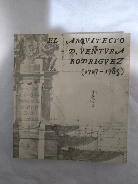 El arquitecto D. Ventura Rodríguez (1717 – 1785)