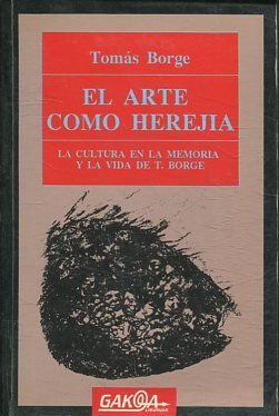 EL ARTE COMO HEREJIA. LA CULTURA EN LA MEMORIA Y LA VIDA DE T. BORGE.