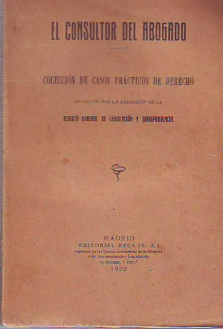 EL CONSULTOR DEL ABOGADO. COLECCIÓN DE CASOS PRACTICOS DE DERECHO RESUELTOS POR LA REDACCION DE LA REVISTA GENERAL DE LEGISLACION Y JURISPRUDENCIA.