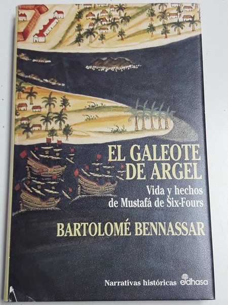El Galeote de Argel . Vida y hechos de Mustafá de Six-Fours