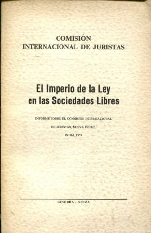 EL IMPERIO DE LA LEY EN LAS SOCIEDADES LIBRES (INFORME SOBRE EL CONGRESO INTERNACIONAL DE JURISTAS, NUEVA DELHI, INDIA, 1959).