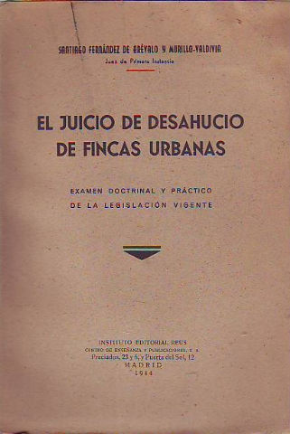 EL JUICIO DE DESHAUCIO DE FINCAS URBANAS. EXAMEN DOCTRINAL Y PRACTICO DE LA LEGISLACION VIGENTE.