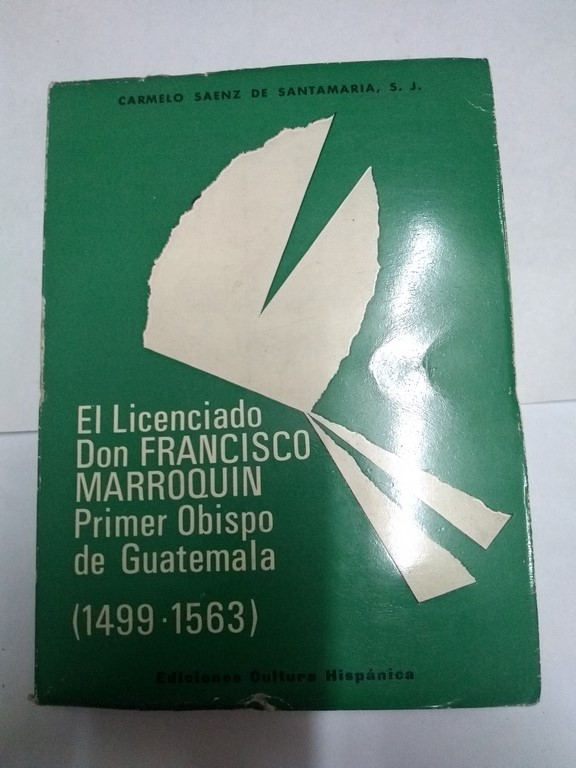 El Licenciado Don Francisco Marroquin. Primer Obispo de Guatemala (1499 – 1563)