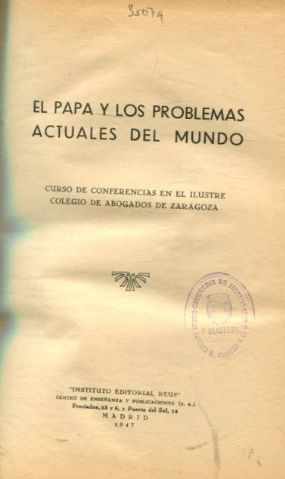 EL PAPA Y LOS PROBLEMAS ACTUALES DEL MUNDO (CURSO DE CONFERENCIAS EN EL ILUSTRE COLEGIO DE ABOGADOS DE ZARAGOZA).