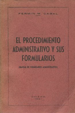 EL PROCEDIMIENTO ADMINISTRATIVO Y SUS FORMULARIOS (MANUAL DE FORMULARIOS ADMINISTRATIVOS).