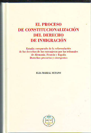 EL PROCESO DE CONSTITUCIONALIZACION DEL DERECHO DE INMIGRACION. ESTUDIO COMPARADO DE LA REFORMULACION DE LOS DERECHOS DE LOS EXTRANJEROS POR LOS TRIBUNALES DE ALEMANIA, FRANCIA Y ESPAÑA. DERECHOS PRECARIOS Y EMERGENTES.