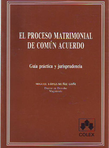 EL PROCESO MATRIMONIAL DE COMUN ACUERDO. GUIA PRACTICA Y JURISPRUDENCIA.