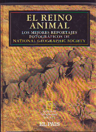 EL REINO ANIMAL. LOS MEJORES REPORTAJES FOTOGRAFICOS DE NATIONAL GEOGRAPHIC SOCIETY.