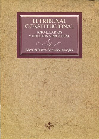 EL TRIBUNAL CONSTITUCIONAL. FORMULARIOS Y DOCTRINA PROCESAL.
