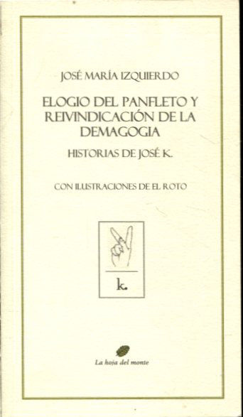 ELOGIO DEL PANFLETO Y REIVINDICACION DE LA DEMAGOGIA. HISTORIAS DE JOSE K.