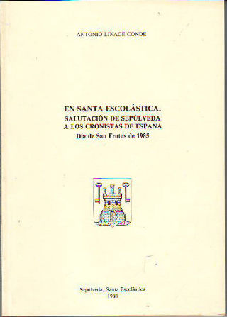 EN SANTA ESCÓLASTICA. SALUTACIÓN DE SEPÚLVEDA A LOS CRONISTAS DE ESPAÑA, DÍA DE SAN FRUTOS DE 1985.