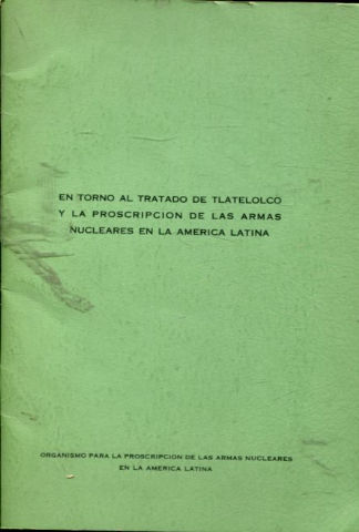 EN TORNO AL TRATADO DE TLATELOLCO Y LA PROSCRIPCION DE LAS ARMAS NUCLEARES EN AMERICA LATINA.