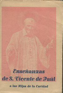 Enseñanzas de S. Vicente de Paúl a las hijas de la caridad: sacadas de sus conferencias, cartas, avisos a las hermanas y manuscritos conservados en la Comunidad.