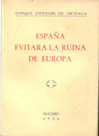 ESPAÑA QUE SUPO DEFENDER SIEMPRE SU LIBERTAD Y SU INDEPENDENCIA, EVITARA LA RUINA DE EUROPA.