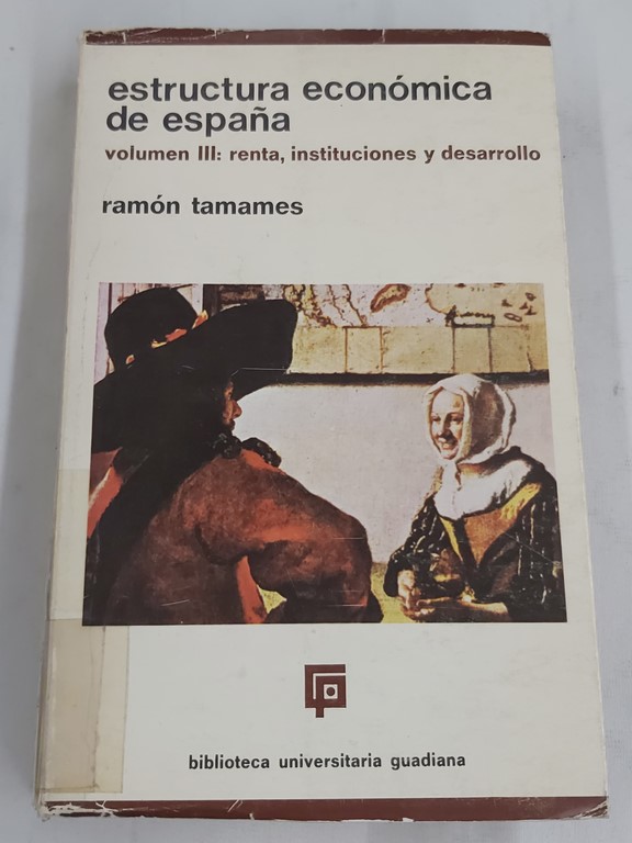 Estructura económica de España Volumen III: renta, instituciones y desarrollo