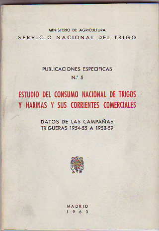 ESTUDIO DEL CONSUMO NACIONAL DE TRIGOS Y HARINAS Y SUS CORRIENTES COMERCIALES.ESTUDIO DEL CONSUMO NACIONAL DE TRIGOS Y HARINAS Y SUS CORRIENTES COMERCIALES. DATOS DE LAS CAMPAÑAS TRIGUERAS 1954-55 A 1958-59.