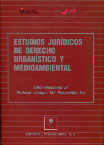 ESTUDIOS JURIDICOS DE DERECHO URBANISTICO Y MEDIOAMBIENTAL. LIBRO-HOMENAJE AL PROFESOR JOAQUIN Mª PEÑARRUBIA IZA.