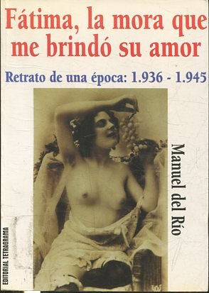 FATIMA, LA MORA QUE ME BRINDO SU AMOR. RETRATO DE UNA EPOCA: 1936-1945.