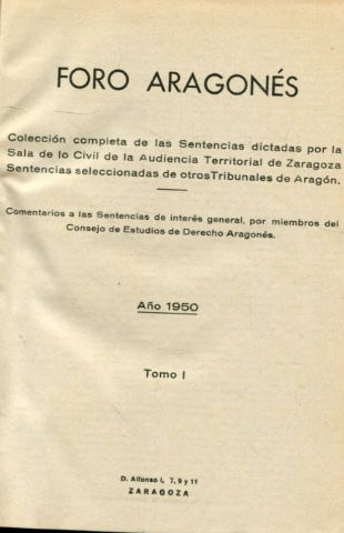 FORO ARAGONES. COLECCIÓN COMPLETA DE LAS SENTENCIAS DICTADAS POR LA SALA DE LO CIVIL DE LA AUDIENCIA DE ZARAGOZA. SENTENCIAS SELECCIONADAS DE OTROS TRIBUNALES DE ARAGON. TOMO I.