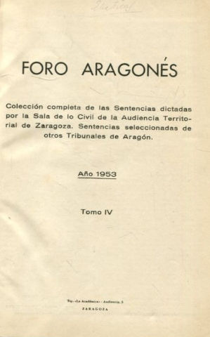 FORO ARAGONES. COLECCIÓN COMPLETA DE LAS SENTENCIAS DICTADAS POR LA SALA DE LO CIVIL DE LA AUDIENCIA DE ZARAGOZA. SENTENCIAS SELECCIONADAS DE OTROS TRIBUNALES DE ARAGON. TOMO IV.