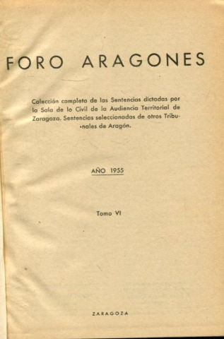 FORO ARAGONES. COLECCIÓN COMPLETA DE LAS SENTENCIAS DICTADAS POR LA SALA DE LO CIVIL DE LA AUDIENCIA DE ZARAGOZA. SENTENCIAS SELECCIONADAS DE OTROS TRIBUNALES DE ARAGON. TOMO VI.