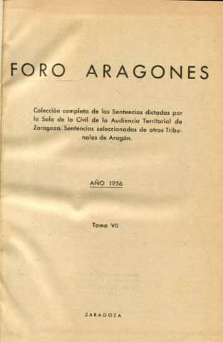 FORO ARAGONES. COLECCIÓN COMPLETA DE LAS SENTENCIAS DICTADAS POR LA SALA DE LO CIVIL DE LA AUDIENCIA DE ZARAGOZA. SENTENCIAS SELECCIONADAS DE OTROS TRIBUNALES DE ARAGON. TOMO VII.