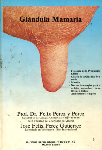GLANDULA MAMARIA. FISOLOGIA DE LA PRODUCCION LACTEA, CLINICA DE LA GLANDULA MAMARIA, MAMITIS. NUEVAS TECNOLOGIAS PARA EL ORDEÑO MEDICO: VACA, OVEJA Y CABRA, ALIMENTACION E HIGIENE