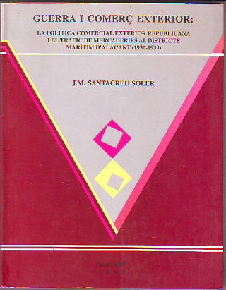 GUERRA I COMERÇ EXTERIOR: LA POLITICA COMERCIAL EXTERIOR REPUBLICANA I EL TRAFIC DE MERCADERIES AL DISTRICTE MARITIM D'ALACANT (1936-1939).