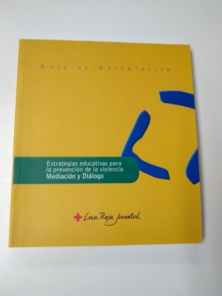 Guia de Orientacion. Estrategias educativas para la prevencion de la violencia. Mediacion y dialogo