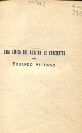 GUIA LIRICA DEL AUDITOR DE CONCIERTOS. INTRODUCCION AL CONOCIMIENTO Y SENTIMIENTO DEL ARTE MUSICAL Y A LA COMPRENSION Y DISFRUTE DE LAS OBRAS DE LOS MAS EMINENTES COMPOSITORES.