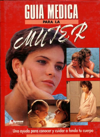 GUIA MEDICA PARA LA MUJER (UNA AYUDA PARA CONOCER Y CUIDAR A FONDO TU CUERPO).
