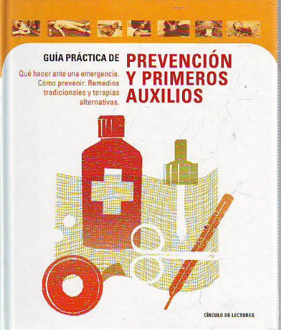 GUIA PRACTICA DE PREVENCION Y PRIMEROS AUXILIOS. QUE HACER ANTE UNA EMERGENCIA. COMO PREVENIR. REMEDIOS TRADICIONALES Y TERAPIAS ALTERNATIVAS.