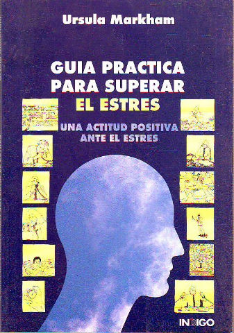 GUIA PRACTICA PARA SUPERAR EL ESTRÉS. UNA ACTITUD POSITIVA ANTE EL ESTRÉS.