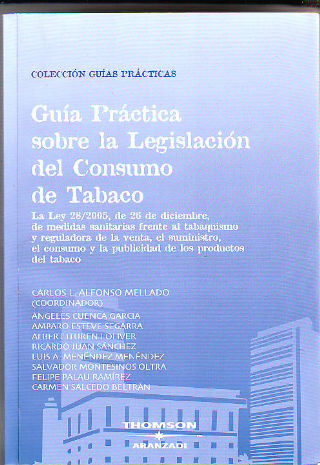 GUIA PRACTICA SOBRE LA LEGISLACION DEL CONSUMO DE TABACO. LA LEY 28/2005, DE 36 DE DICIEMBRE, DE MEDIDAS SANITARIAS FRENTE AL TABAQUISMO Y REGULADORA DE LA VENTA, EL SUMINISTRO, EL CONSUMO Y LA PUBLICIDAD DE LOS PRODUCTOS DEL TABACO.