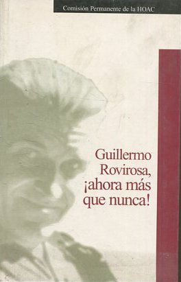 GUILLERMO ROVIROSA, ¡ AHORA MAS QUE NUNCA!.