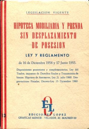 HIPOTECA MOBILIARIA Y PRENDA SIN DESPLAZAMIENTO DE POSESION. LEY Y REGLAMENTO DE 16 DE DICIEMBRE 1954 Y 17 DE JUNIO 1955.