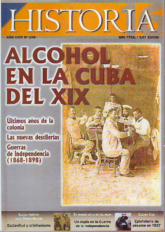 HISTORIA 16. Nº 298. ALCOHOL EN LA CUBA DEL SIGLO XIX: ULTIMOS AÑOS DE LA COLONIA. LAS NUEVAS DESTILERIAS. GUERRAS DE INDEPENDENCIA (1868-1898). ESCLAVITUD Y CRISTIANISMO. UN ESPIA EN LA GUERRA DE LA INDEPENDENCIA. GUERRA CIVIL: EPISTOLARIO DE PESAME.