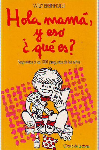 HOLA MAMA, Y ESO QUE ES? RESPUESTAS A LAS 1001 PREGUNTAS DE LOS NIÑOS.