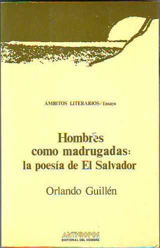 HOMBRES COMO MADRUGADAS: LA POESIA DE EL SALVADOR.