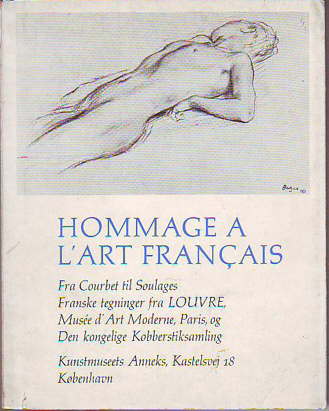 HOMMAGE A L'ART FRANÇAIS. DE COUBERT A SOULAGES. DESSINS FRANÇAIS DU MUSEE DU LOUVRE, DU MUSEE NATIONAL D'ART MODERNE, PARIS, ET DU CABINET DES ESTAMPES, COPENHAGUE/HYLDEST TIL FRANSK KUNST. FRA COURBET TIL SOULAGES. FRANSKE TEGNINGER FRA MUSEE DU LOUVRE.