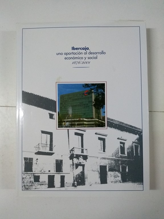 Ibercaja, una aportación al desarrollo económico y social 1876 – 2001