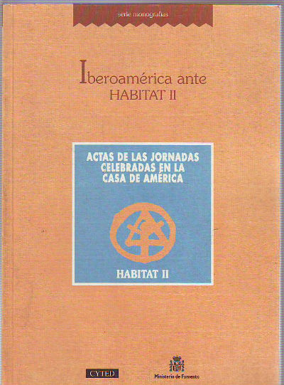 IBEROAMERICA ANTE HABITAT II. ACTAS DE LAS JORNADAS CELEBRADAS EN LA CASA DE AMERICA.