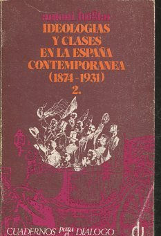 IDEOLOGIAS Y CLASES EN LA ESPAÑA CONTEMPORANEA (1874-1931) 2: APROXIMACION A LA HISTORIA SOCIAL DE LAS IDEAS.