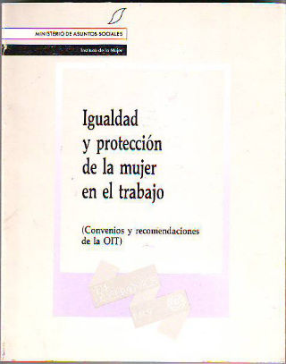 IGUALDAD Y PROTECCION DE LA MUJER EN EL TRABAJO (CONVENIOS Y RECOMENDACIONES DE LA O.I.T.).