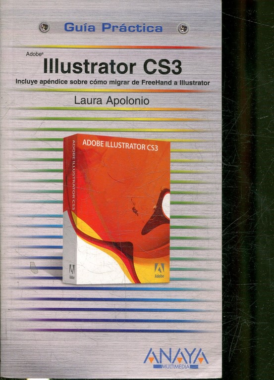 ILLUSTRATOR CS3 (INCLUYE UN APENDICE SOBRE COMO MIGRAR DE FREEHAND A ILLUSTRATOR).