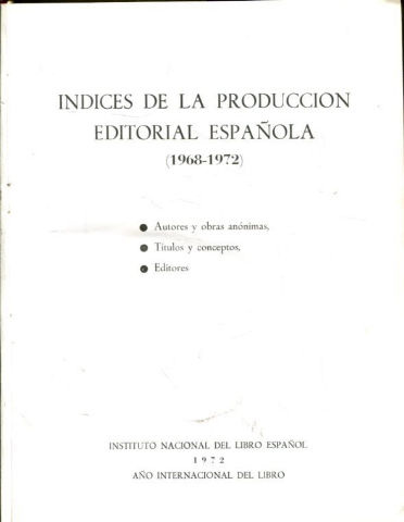 INDICES DE LA PRODUCCION EDITORIAL ESPAÑOLA (1968-1972). AUTORES Y OBRAS ANONIMAS, TITULOS Y CONCEPTOS, EDITORES.