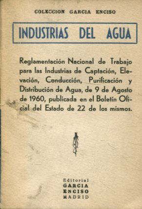 INDUSTRIAS DEL AGUA. REGLAMENTACION NACIONAL DE TRABAJO PARA LAS INDUSTRIAS DE CAPTACION, ELEVACION, CONDUCCION, PURIFICACION Y DISTRIBUCION DE AGUA, DE 9 DE AGOSTO DE 1960, PUBLICADO EN EL BOLETIN OFICIAL DEL ESTADO DE 22 DE LOS MISMOS.