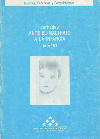JORNADAS ANTE EL MALTRATO A LA INFANCIA, JUNIO 1989. INFORMES, PONENCIAS Y COMUNICACIONES.
